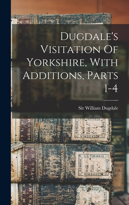 Dugdale's Visitation Of Yorkshire, With Additions, Parts 1-4 - Dugdale, William, Sir