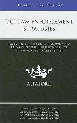 DUI Law Enforcement Strategies: Law Enforcement Officials on Administering Field Sobriety Tests, Interpreting Results, and Preparing for Court Testimony - Aspatore Books (Creator)