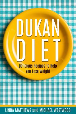 Dukan Diet: Delicious Recipes To Help You Lose Weight - Westwood, Michael, and Matthews, Linda