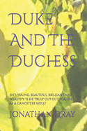 Duke and the Duchess: She's Young, Beautiful, Brilliant and Wealthy. Is She Truly Cut Out for Life as a Gangsters Moll?