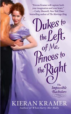Dukes to the Left of Me, Princes to the Right: The Impossible Bachelors - Kramer, Kieran