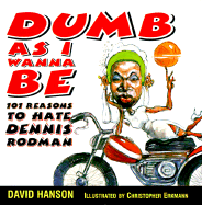 Dumb as I Wanna Be: 101 Reasons to Hate Dennis Rodman - Hanson, David