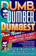 Dumb, Dumber, Dumbest: True News of the World's Least Competent People - Kohut, John J, and Sweet, Roland