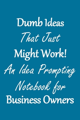 Dumb Ideas that Just Might Work!: An Idea Prompting Notebook for Business Owners - Crafty Creativity