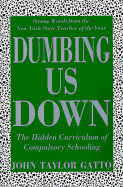 Dumbing Us Down: The Hidden Curriculum of Compulsory Schooling - Gatto, John Taylor