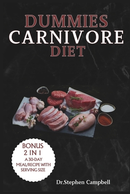 Dummies Carnivore Diet: Your Complete Guide to How to Start, Get the Benefits, and Enjoy Delicious Recipes with a Meal Plan - Campbell, Stephen, and Campbell, Dr Stephen