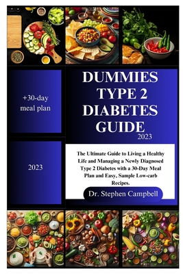 Dummies type 2 diabetes guide 2023: The Ultimate Guide to Living a Healthy Life and Managing a Newly Diagnosed Type 2 Diabetes with a 30-Day Meal Plan and Easy, Sample Low-carb Recipes. - Campbell, Stephen, Dr.