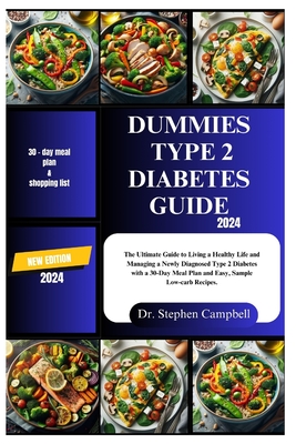 Dummies type 2 diabetes guide 2024: The Ultimate Guide to Living a Healthy Life and Managing a Newly Diagnosed Type 2 Diabetes with a 30-Day Meal Plan and Easy, Sample Low-carb Recipes. - Campbell, Stephen, Dr.