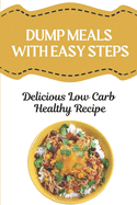 Dump Meals With Easy Steps: Delicious Low Carb Healthy Recipe: Low Carb Freezer Dump Meals