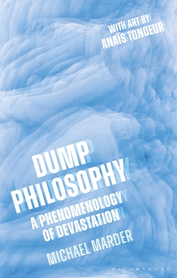 Dump Philosophy: A Phenomenology of Devastation - Marder, Michael