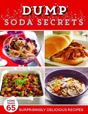 Dump Soda Secrets: More Than 65 Surprisingly Delicious Recipes - Publications International Ltd