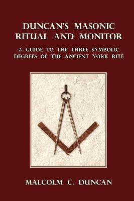 Duncan's Masonic Ritual and Monitor: A Guide to the Three Symbolic Degrees of the Ancient York Rite - Duncan, Malcolm C