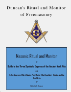 Duncan's Ritual and Monitor of Freemasonry: Guide to the Three Symbolic Degrees of the Ancient York Rite and to the Degrees of Mark Master, Past Master, Most Excellent Master, and the Royal Arch