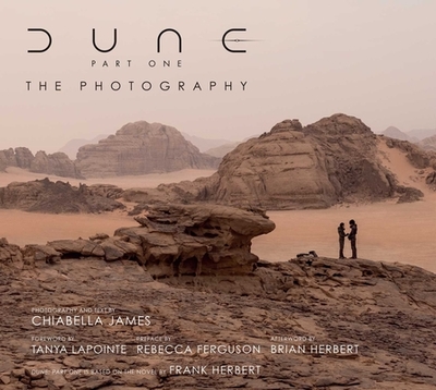 Dune Part One: The Photography - James, Chiabella (Photographer), and Lapointe, Tanya (Foreword by), and Ferguson, Rebecca (Preface by)