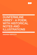 Dunfermline Abbey: A Poem, with Historical Notes and Illustrations