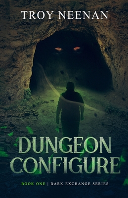 Dungeon Configure: Book One Dark Exchange - Neenan, Troy