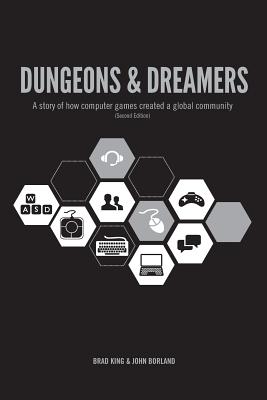 Dungeons & Dreamers: A Story of How Computer Games Created a Global Community - King, Brad, and Borland, John