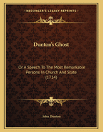 Dunton's Ghost: Or a Speech to the Most Remarkable Persons in Church and State (1714)