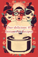 Duo-delicious: 97 Instant Pot Recipes