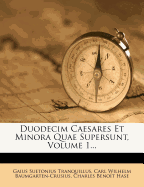 Duodecim Caesares Et Minora Quae Supersunt, Volume 1...