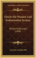 Durch Die Wusten Und Kulturstatten Syriens: Reiseschilderungen (1908)