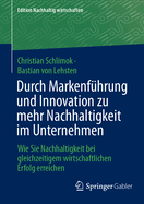 Durch Markenfhrung und Innovation zu mehr Nachhaltigkeit im Unternehmen: Wie Sie Nachhaltigkeit bei gleichzeitigem wirtschaftlichen Erfolg erreichen