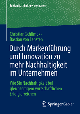 Durch Markenfhrung und Innovation zu mehr Nachhaltigkeit im Unternehmen: Wie Sie Nachhaltigkeit bei gleichzeitigem wirtschaftlichen Erfolg erreichen - Schlimok, Christian, and von Lehsten, Bastian