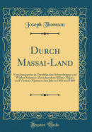 Durch Massai-Land: Forschungsreise in Ostafrika Den Schneebergen Und Wilden Stmmen Zwischen Dem Kilima-Ndjaro Und Victoria-Njansa in Den Jahren 1883 Und 1884 (Classic Reprint)