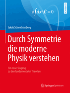 Durch Symmetrie Die Moderne Physik Verstehen: Ein Neuer Zugang Zu Den Fundamentalen Theorien