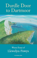 Durdle Door to Dartmoor: Wessex Essays of Llewelyn Powys