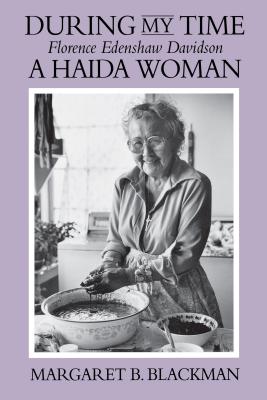 During My Time: Florence Edenshaw Davidson, a Haida Woman - Blackman, Margaret B, and Davidson, Florence Edenshaw