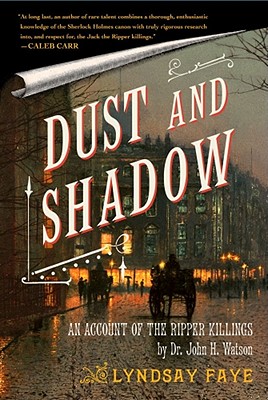 Dust and Shadow: An Account of the Ripper Killings by Dr. John H. Watson - Faye, Lyndsay