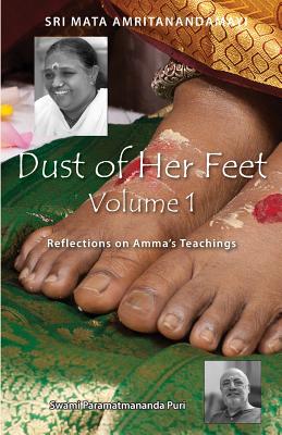 Dust Of Her Feet: Reflections On Amma's Teachings Volume 1 - Puri, Swami Paramatmananda, and Amma, and Devi, Sri Mata Amritanandamayi