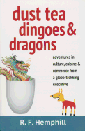 Dust Tea, Dingoes & Dragons: Adventures in culture, cuisine & commerce from a globe-trekking executive.