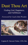 Dust Thou Art: Finding God, Happiness, and Fulfillment - Wooden, John (Foreword by), and Fisher, R Stewart