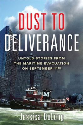 Dust to Deliverance: Untold Stories from the Maritime Evacuation on September 11th - DuLong, Jessica