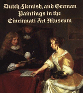 Dutch, Flemish, and German Paintings in the Cincinnati Art Museum: Fifteenth Through Eighteenth Centuries - Rogers, Millard F. (Designer), and Scott, Mary A., and Cincinnati Art Museum