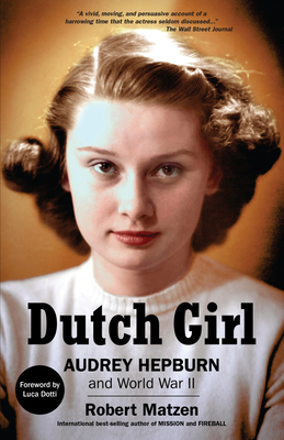 Dutch Girl: Audrey Hepburn and World War II - Matzen, Robert, and Dotti, Luca (Foreword by)