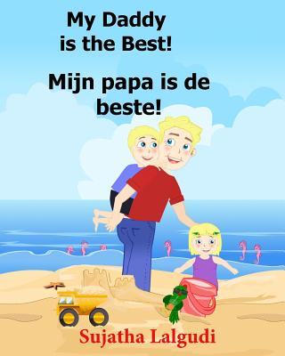 Dutch: My Daddy Is the Best. Mijn Papa Is de Beste: Children's Picture Book English-Dutch (Bilingual Edition) (Dutch Edition), Childrens Books in Dutch Dutch Language Books for Children - Lalgudi, Sujatha