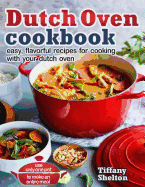 Dutch Oven Cookbook: Easy, Flavorful Recipes for Cooking With Your Dutch Oven - Use Only One Pot to Make an Entire Meal