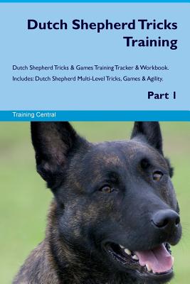 Dutch Shepherd Tricks Training Dutch Shepherd Tricks & Games Training Tracker & Workbook. Includes: Dutch Shepherd Multi-Level Tricks, Games & Agility. Part 1 - Central, Training