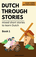 Dutch Through Stories - Mixed short stories to learn Dutch