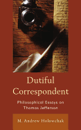 Dutiful Correspondent: Philosophical Essays on Thomas Jefferson