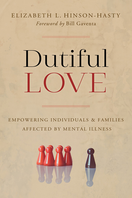 Dutiful Love: Empowering Individuals and Families Affected by Mental Illness - Hinson-Hasty, Elizabeth L, and Gaventa, Bill (Foreword by)