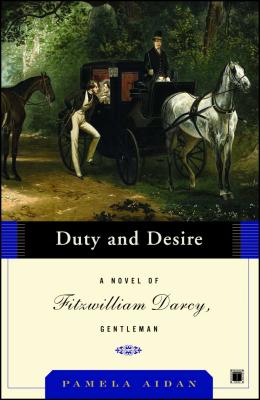 Duty and Desire: A Novel of Fitzwilliam Darcy, Gentleman - Aidan, Pamela