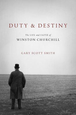 Duty and Destiny: The Life and Faith of Winston Churchill - Smith, Gary Scott