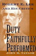 Duty Faithfully Performed: Robert E. Lee and His Critics - Taylor, John