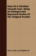 Duty Of A Christian Towards God: Being An Enlarged And Improved Version Of The Original Treatise - La Salle, Jean Baptiste de Saint