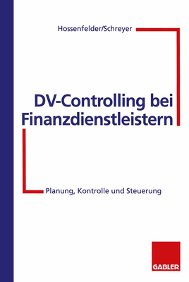 DV-Controlling Bei Finanzdienstleistern: Planung, Kontrolle Und Steuerung - Hossenfelder, Wolfgang, and Schreyer, Frank