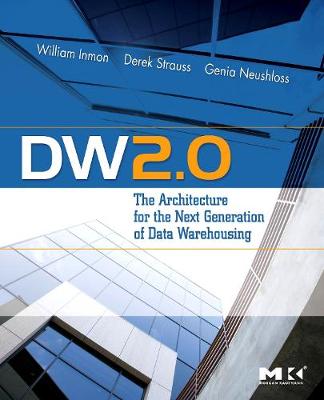 Dw 2.0: The Architecture for the Next Generation of Data Warehousing - Inmon, W H, and Strauss, Derek, and Neushloss, Genia